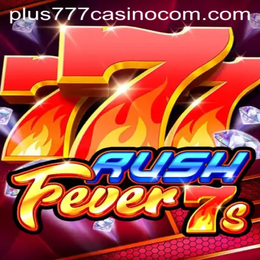 Dive into the Exciting World of RushFever7s at Plus777 Casino